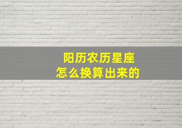 阳历农历星座怎么换算出来的