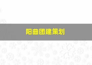 阳曲团建策划