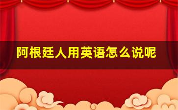 阿根廷人用英语怎么说呢