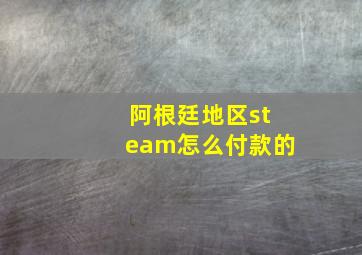 阿根廷地区steam怎么付款的