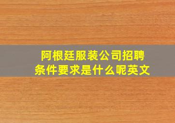 阿根廷服装公司招聘条件要求是什么呢英文