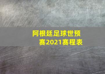 阿根廷足球世预赛2021赛程表