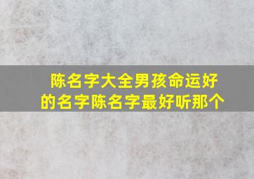 陈名字大全男孩命运好的名字陈名字最好听那个