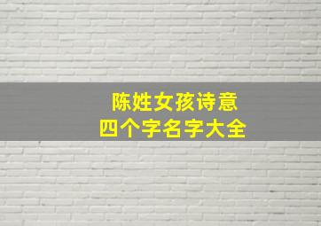 陈姓女孩诗意四个字名字大全