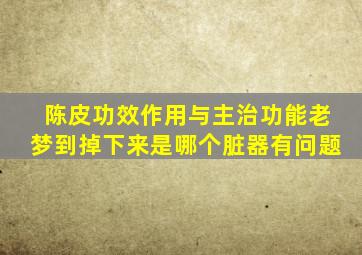 陈皮功效作用与主治功能老梦到掉下来是哪个脏器有问题