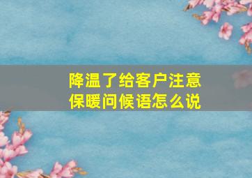 降温了给客户注意保暖问候语怎么说