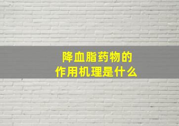 降血脂药物的作用机理是什么