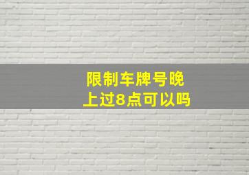 限制车牌号晚上过8点可以吗