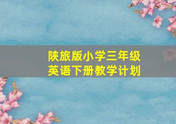 陕旅版小学三年级英语下册教学计划