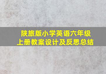 陕旅版小学英语六年级上册教案设计及反思总结