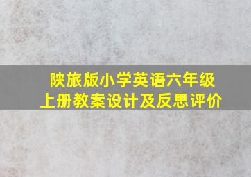 陕旅版小学英语六年级上册教案设计及反思评价