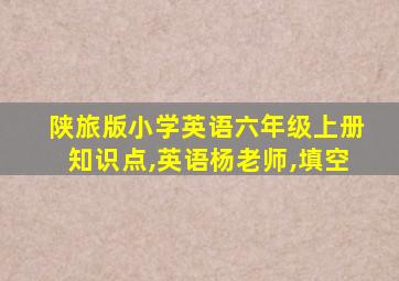 陕旅版小学英语六年级上册知识点,英语杨老师,填空