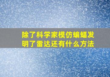 除了科学家模仿蝙蝠发明了雷达还有什么方法