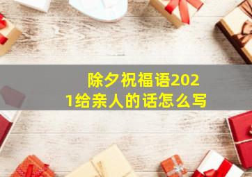 除夕祝福语2021给亲人的话怎么写