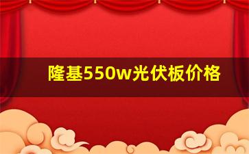 隆基550w光伏板价格