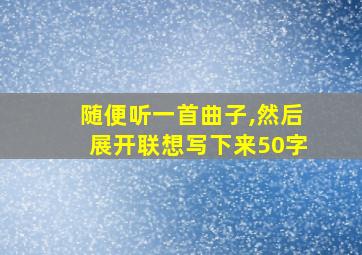 随便听一首曲子,然后展开联想写下来50字