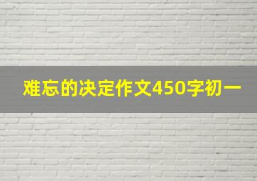 难忘的决定作文450字初一