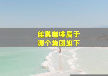 雀巢咖啡属于哪个集团旗下