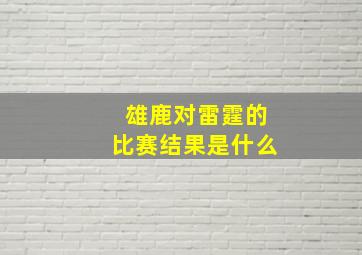 雄鹿对雷霆的比赛结果是什么