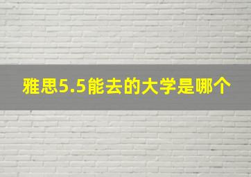 雅思5.5能去的大学是哪个