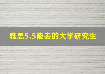 雅思5.5能去的大学研究生