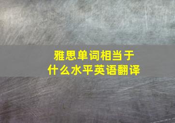 雅思单词相当于什么水平英语翻译