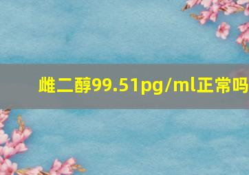 雌二醇99.51pg/ml正常吗