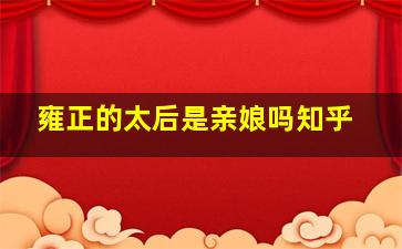 雍正的太后是亲娘吗知乎