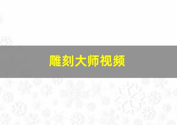 雕刻大师视频