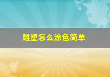 雕塑怎么涂色简单