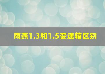 雨燕1.3和1.5变速箱区别