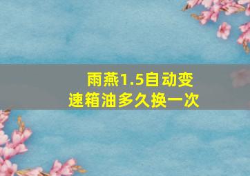 雨燕1.5自动变速箱油多久换一次