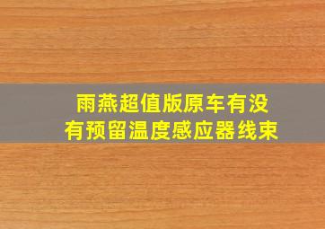 雨燕超值版原车有没有预留温度感应器线束