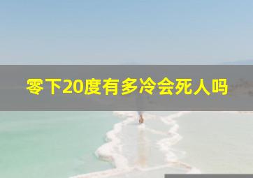 零下20度有多冷会死人吗