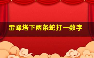 雷峰塔下两条蛇打一数字