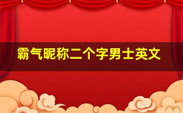 霸气昵称二个字男士英文