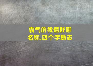 霸气的微信群聊名称,四个字励志