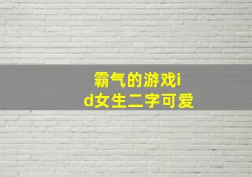 霸气的游戏id女生二字可爱