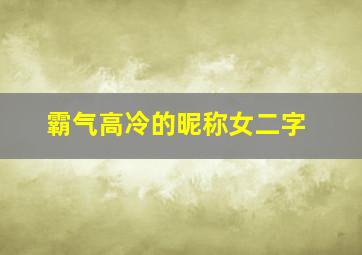 霸气高冷的昵称女二字