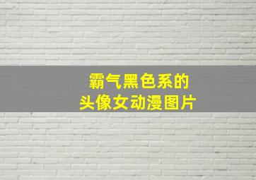 霸气黑色系的头像女动漫图片