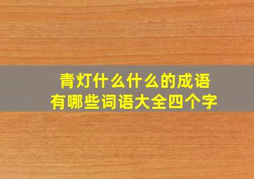 青灯什么什么的成语有哪些词语大全四个字