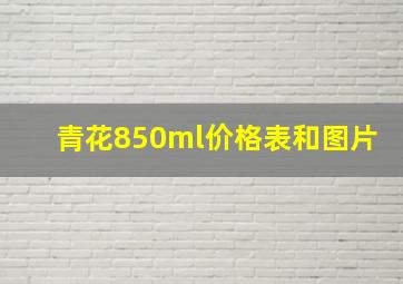 青花850ml价格表和图片