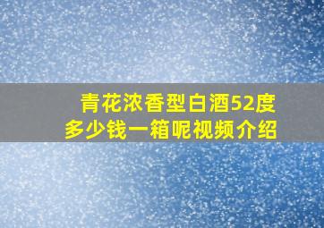 青花浓香型白酒52度多少钱一箱呢视频介绍