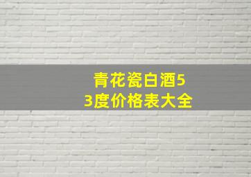 青花瓷白酒53度价格表大全