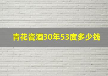 青花瓷酒30年53度多少钱