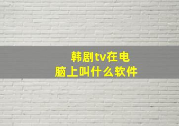 韩剧tv在电脑上叫什么软件