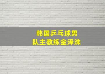 韩国乒乓球男队主教练金泽洙