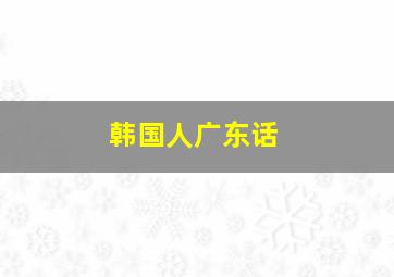 韩国人广东话