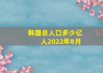 韩国总人口多少亿人2022年8月