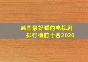 韩国最好看的电视剧排行榜前十名2020